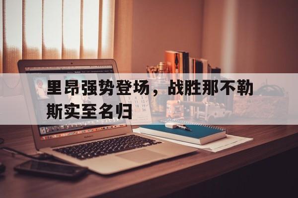 开云体育网站-里昂强势登场，战胜那不勒斯实至名归的简单介绍